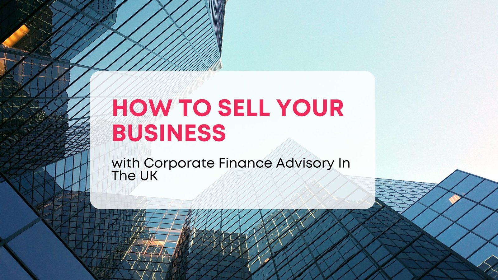 How to Sell Your Business with Corporate Finance Advisory in the UK