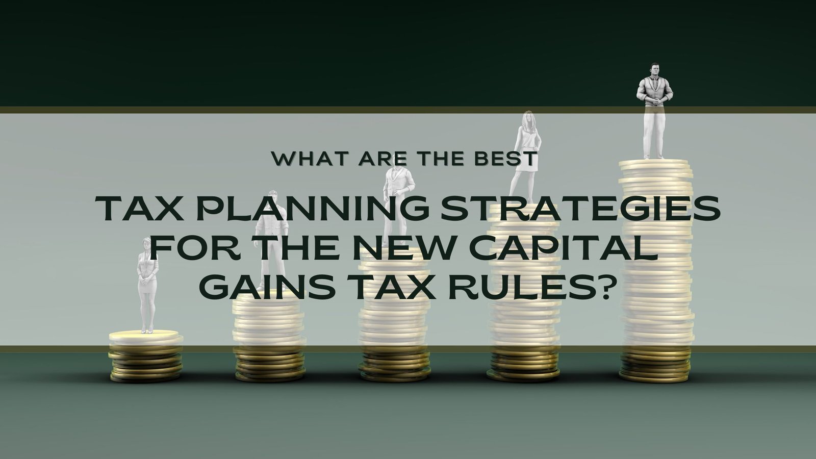 What Are the Best Tax Planning Strategies for the New Capital Gains Tax Rules