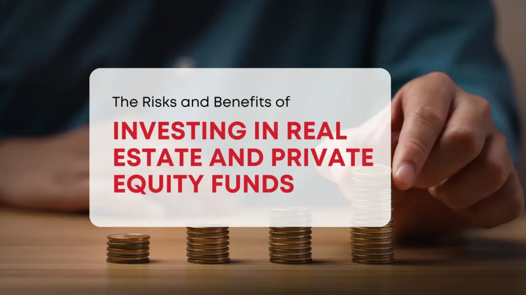 Risks and Benefits of Investing in Real Estate and Private Equity Funds