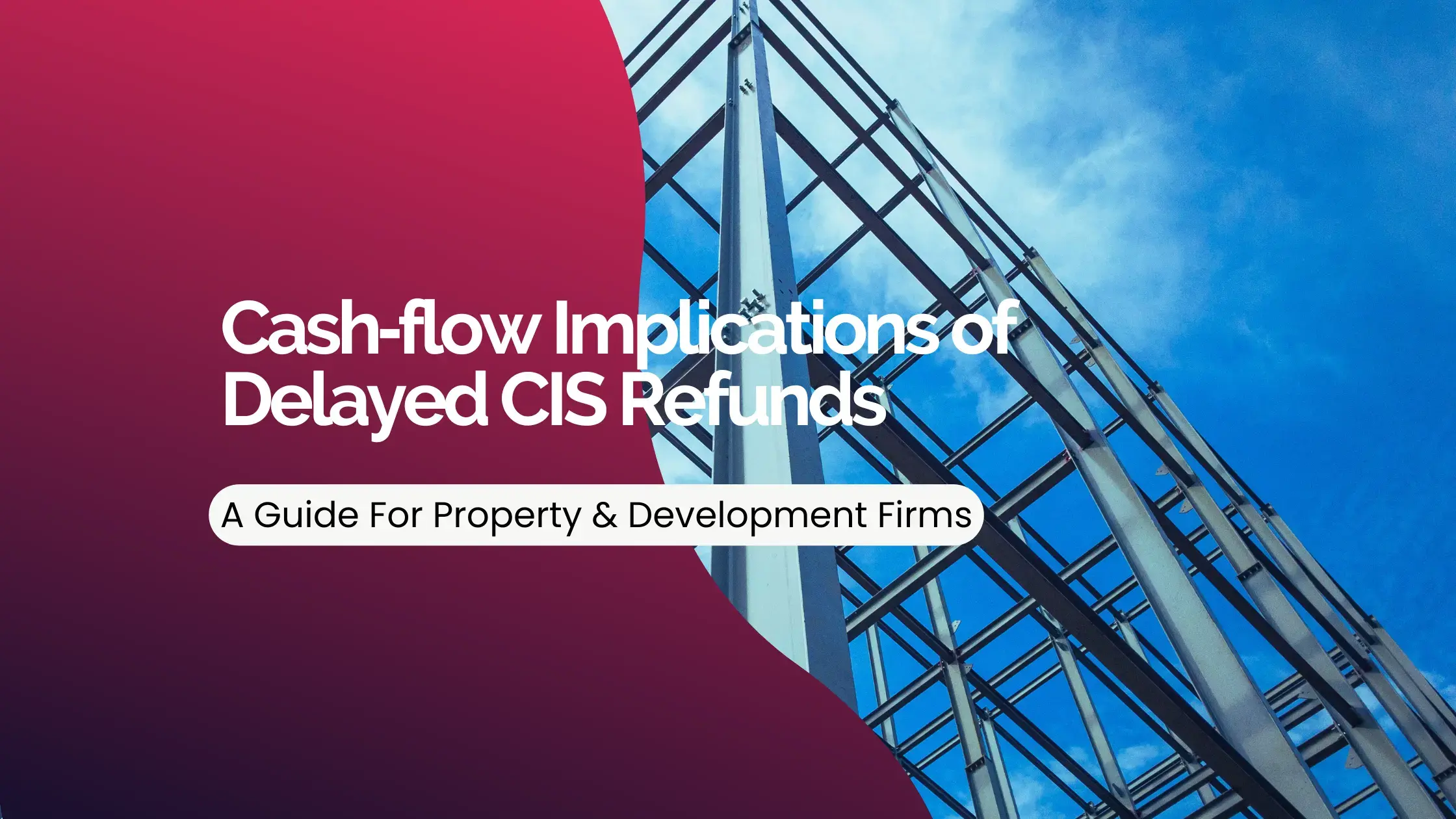 Cash‑flow Implications of Delayed CIS Refunds: A Guide for Property & Development Firms 1 Cash‑flow Implications of Delayed CIS Refunds